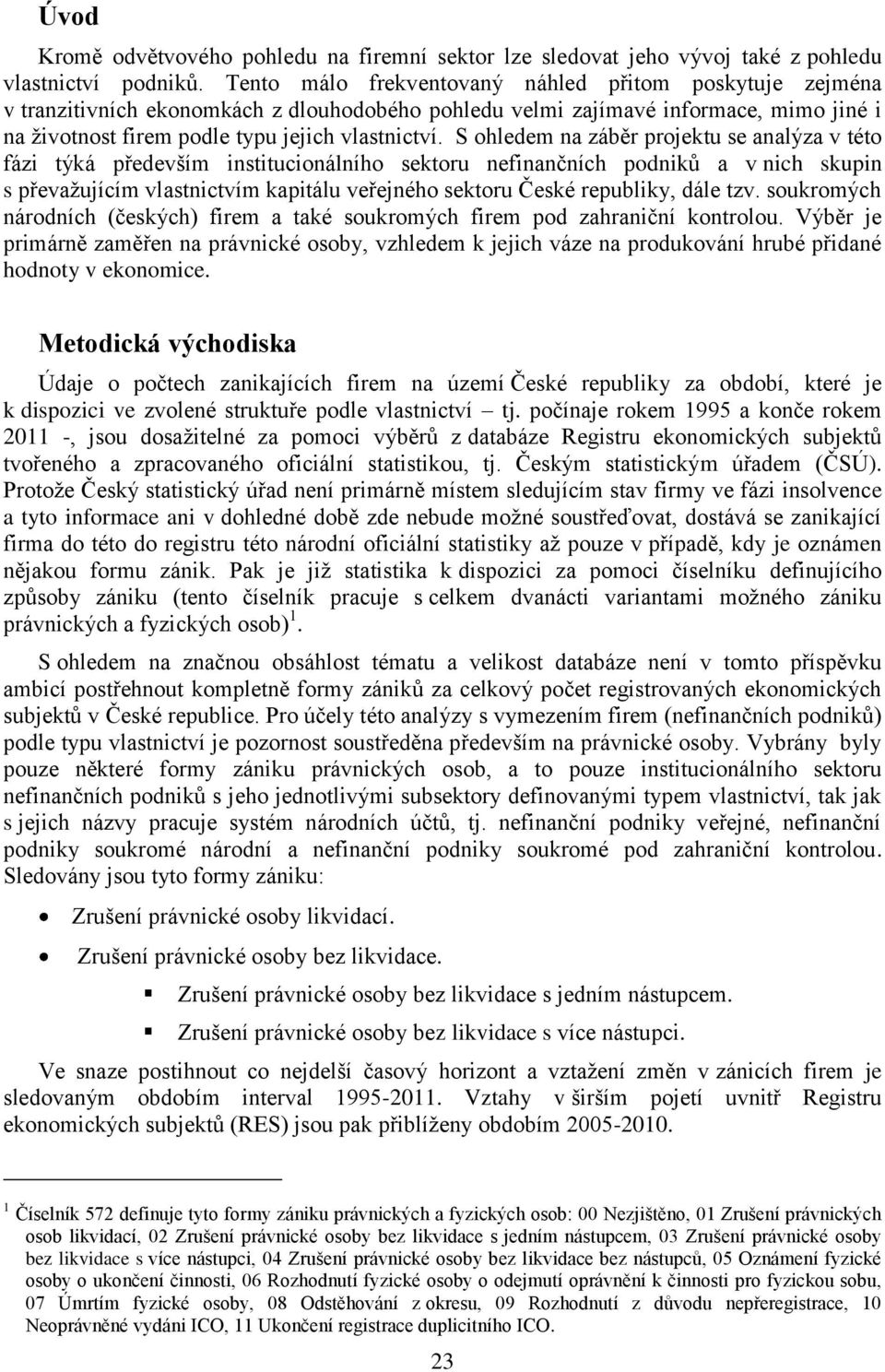 S ohledem na záběr projektu se analýza v této fázi týká především institucionálního sektoru nefinančních podniků a v nich skupin s převažujícím vlastnictvím kapitálu veřejného sektoru České