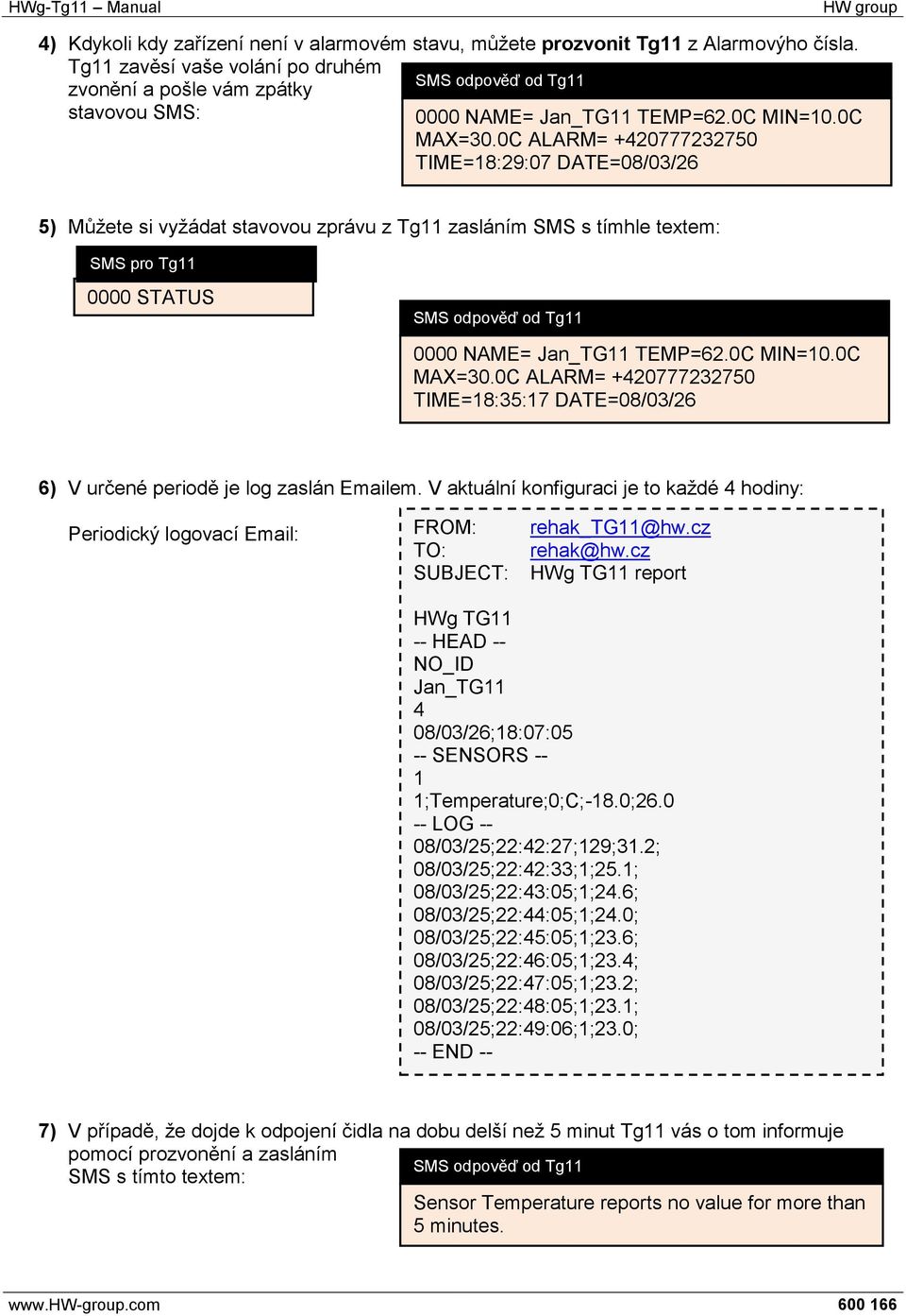 0C ALARM= +420777232750 TIME=18:29:07 DATE=08/03/26 5) Můžete si vyžádat stavovou zprávu z Tg11 zasláním SMS s tímhle textem: SMS pro Tg11 0000 STATUS SMS odpověď od Tg11 0000 NAME= Jan_TG11 TEMP=62.