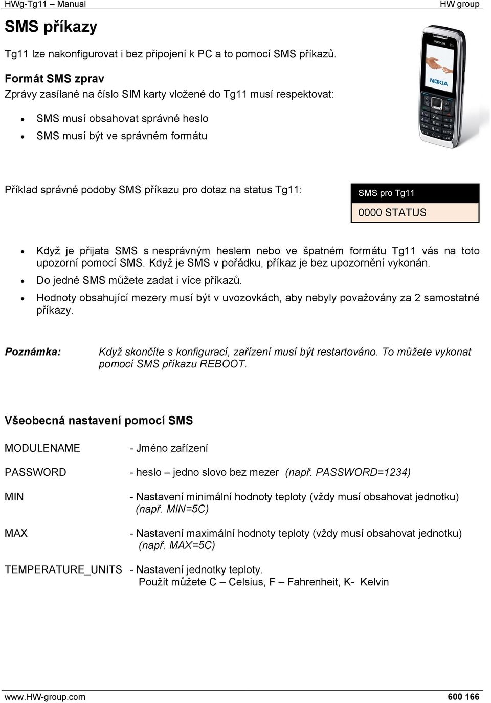 status Tg11: SMS pro Tg11 0000 STATUS Když je přijata SMS s nesprávným heslem nebo ve špatném formátu Tg11 vás na toto upozorní pomocí SMS. Když je SMS v pořádku, příkaz je bez upozornění vykonán.