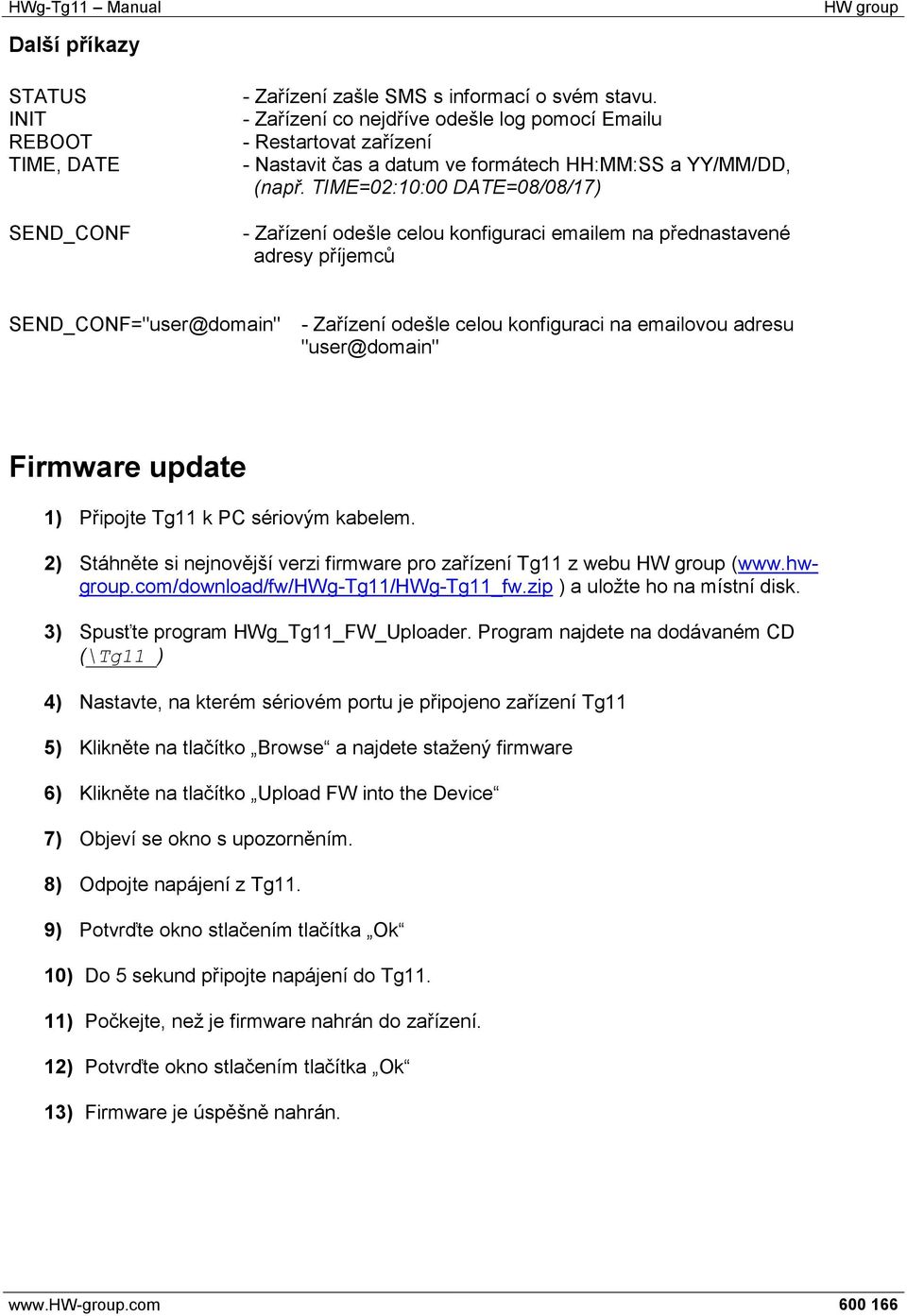 TIME=02:10:00 DATE=08/08/17) - Zařízení odešle celou konfiguraci emailem na přednastavené adresy příjemců SEND_CONF="user@domain" - Zařízení odešle celou konfiguraci na emailovou adresu "user@domain"