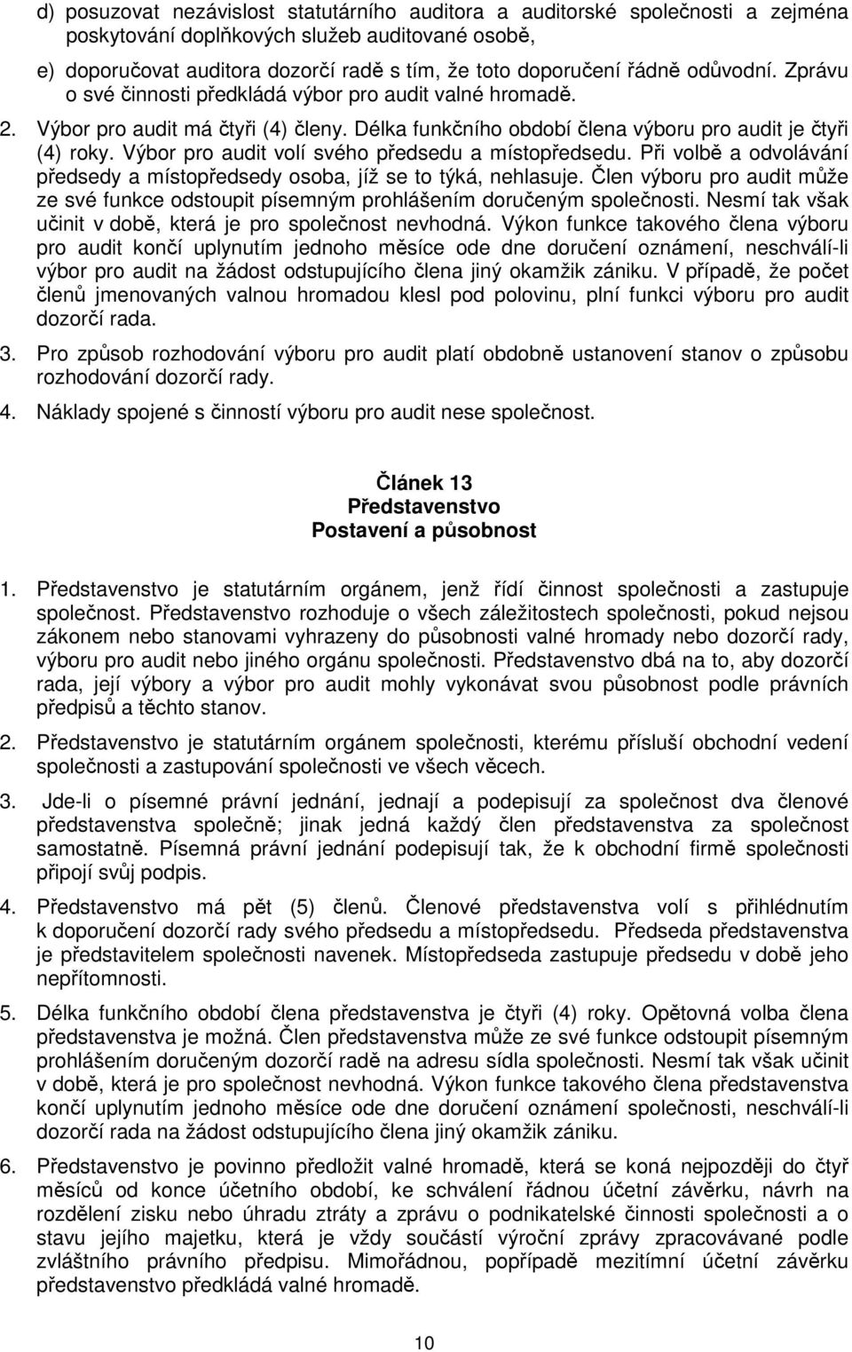 Výbor pro audit volí svého předsedu a místopředsedu. Při volbě a odvolávání předsedy a místopředsedy osoba, jíž se to týká, nehlasuje.