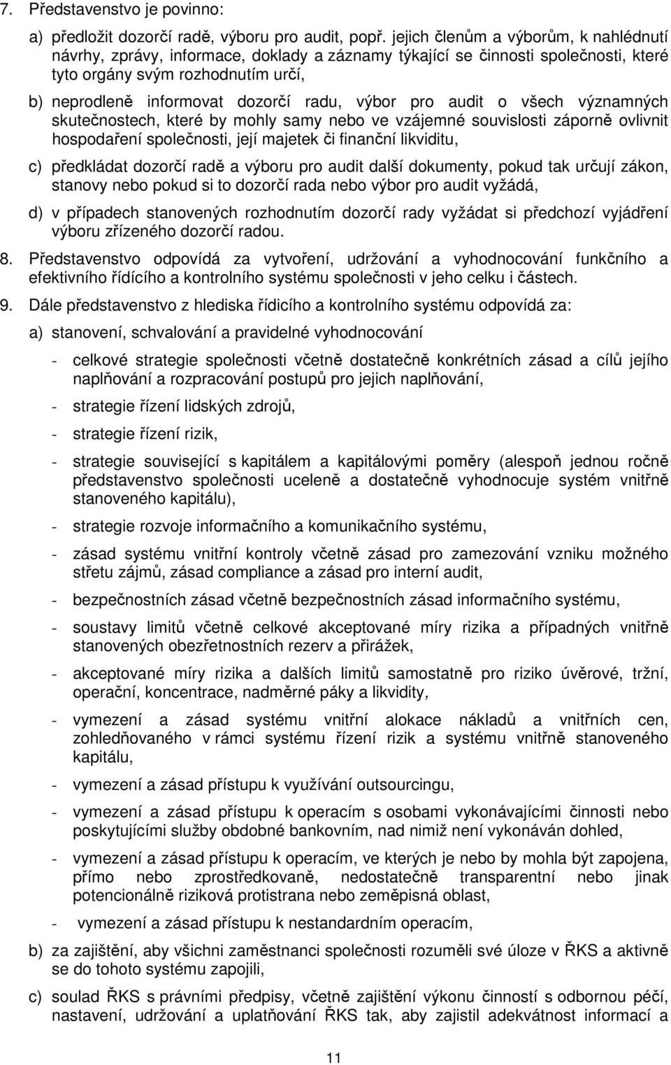 výbor pro audit o všech významných skutečnostech, které by mohly samy nebo ve vzájemné souvislosti záporně ovlivnit hospodaření společnosti, její majetek či finanční likviditu, c) předkládat dozorčí