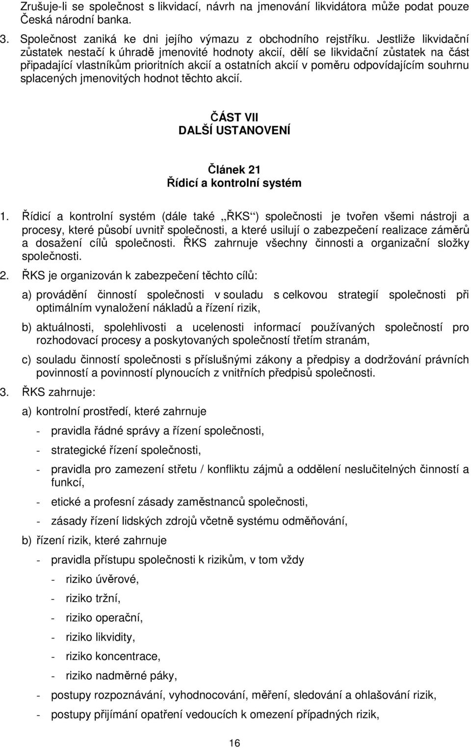 splacených jmenovitých hodnot těchto akcií. ČÁST VII DALŠÍ USTANOVENÍ Článek 21 Řídicí a kontrolní systém 1.
