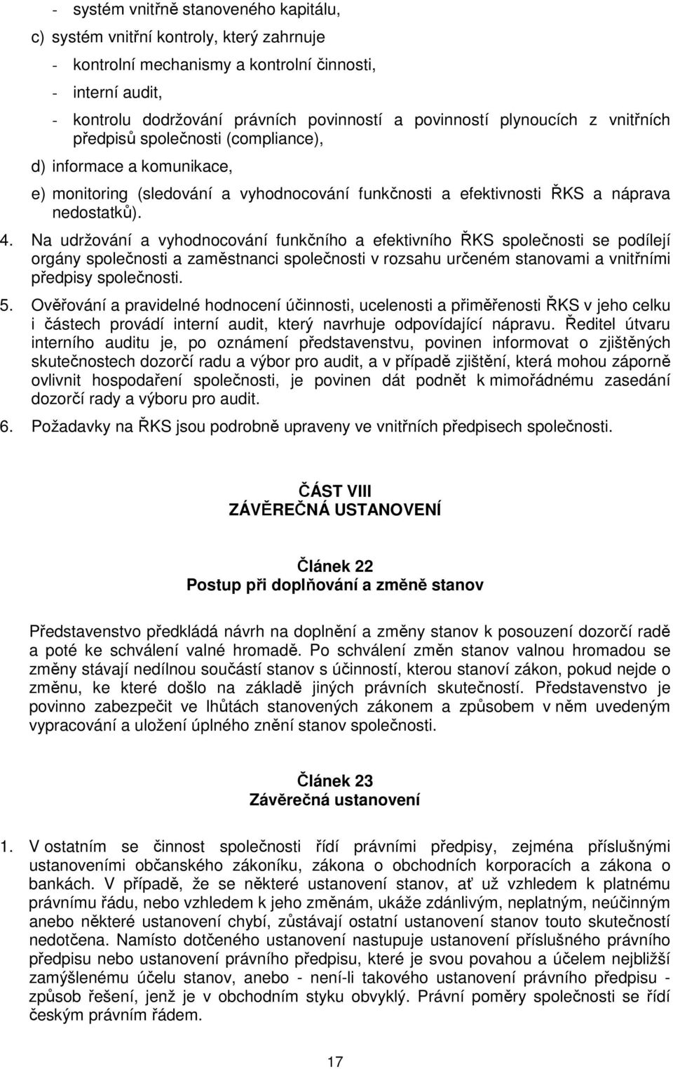 Na udržování a vyhodnocování funkčního a efektivního ŘKS společnosti se podílejí orgány společnosti a zaměstnanci společnosti v rozsahu určeném stanovami a vnitřními předpisy společnosti. 5.