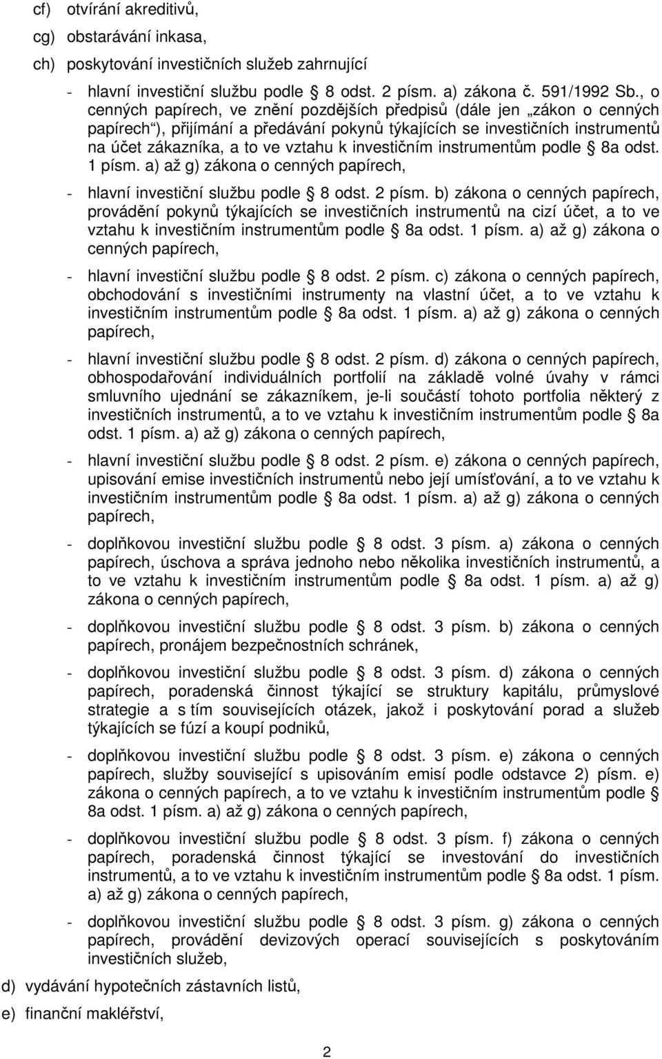 investičním instrumentům podle 8a odst. 1 písm. a) až g) zákona o cenných papírech, - hlavní investiční službu podle 8 odst. 2 písm.
