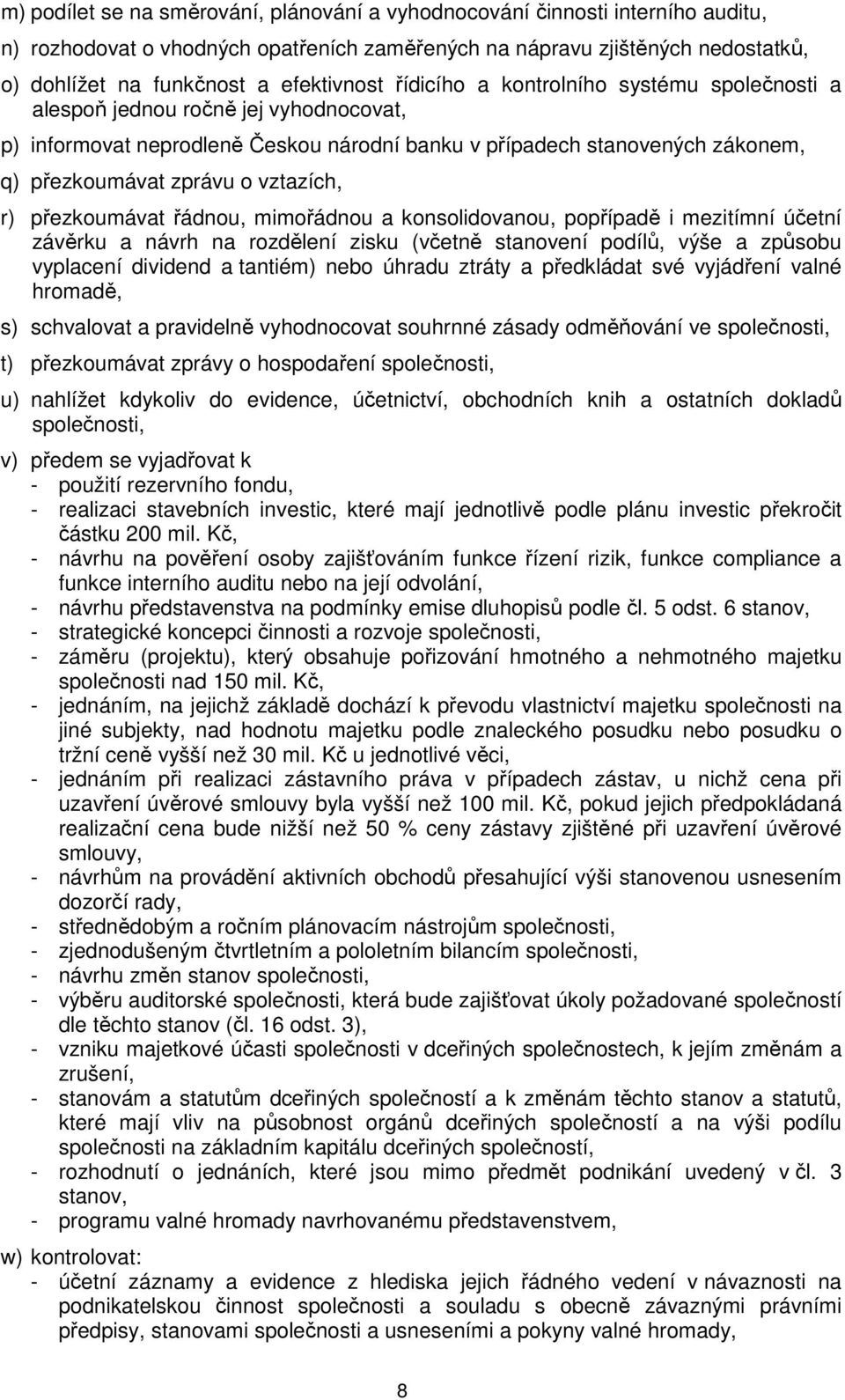 vztazích, r) přezkoumávat řádnou, mimořádnou a konsolidovanou, popřípadě i mezitímní účetní závěrku a návrh na rozdělení zisku (včetně stanovení podílů, výše a způsobu vyplacení dividend a tantiém)