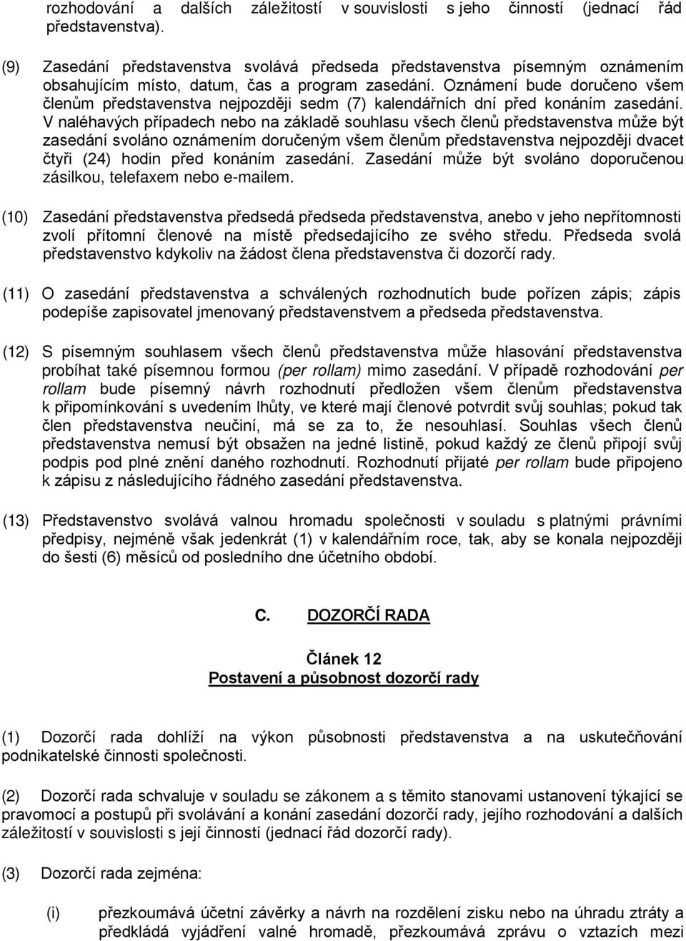 Oznámení bude doručeno všem členům představenstva nejpozději sedm (7) kalendářních dní před konáním zasedání.