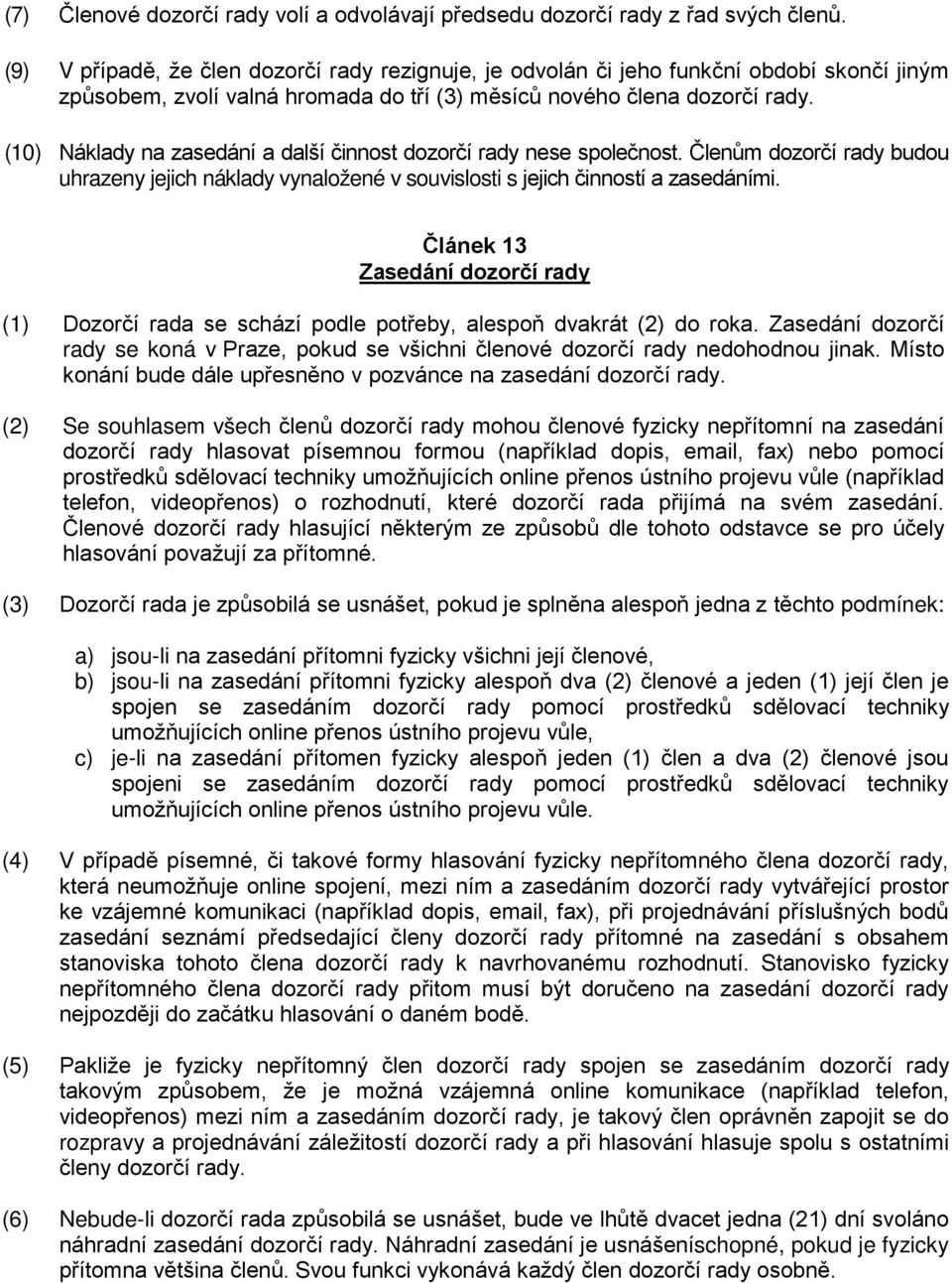 (10) Náklady na zasedání a další činnost dozorčí rady nese společnost. Členům dozorčí rady budou uhrazeny jejich náklady vynaložené v souvislosti s jejich činností a zasedáními.