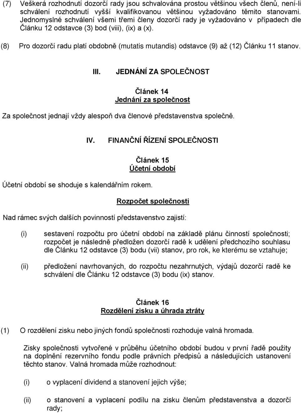 (8) Pro dozorčí radu platí obdobně (mutatis mutandis) odstavce (9) až (12) Článku 11 stanov. III.