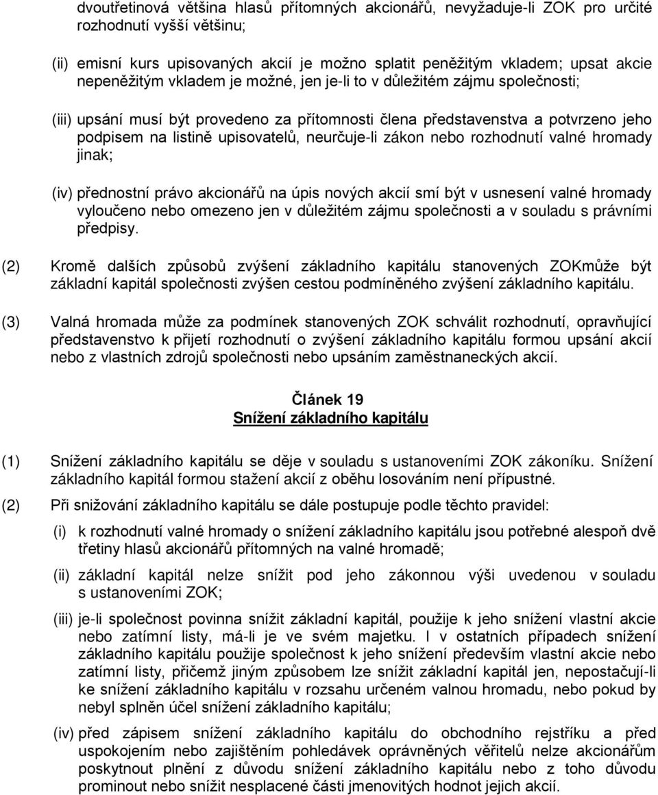 nebo rozhodnutí valné hromady jinak; (iv) přednostní právo akcionářů na úpis nových akcií smí být v usnesení valné hromady vyloučeno nebo omezeno jen v důležitém zájmu společnosti a v souladu s