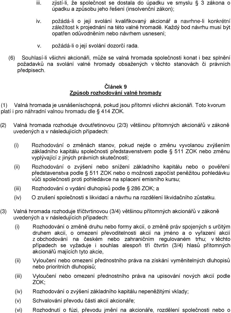 k projednání na této valné hromadě. Každý bod návrhu musí být opatřen odůvodněním nebo návrhem usnesení; v. požádá-li o její svolání dozorčí rada.