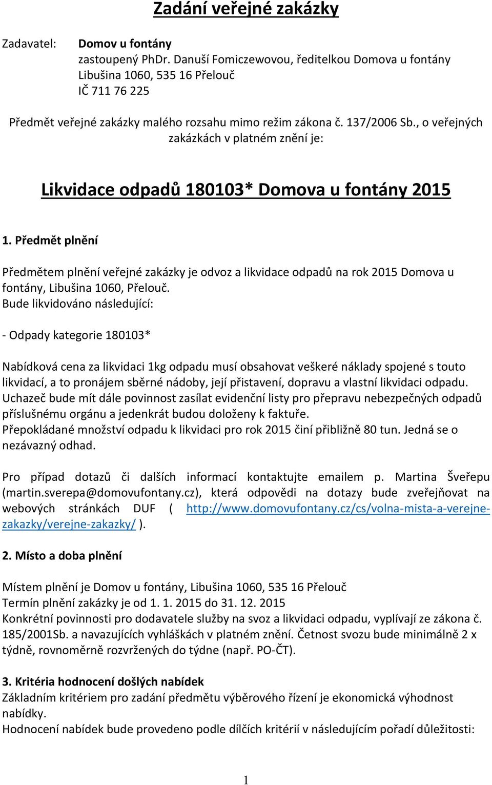 , o veřejných zakázkách v platném znění je: 1. Předmět plnění Předmětem plnění veřejné zakázky je odvoz a likvidace odpadů na rok 2015 Domova u fontány, Libušina 1060, Přelouč.