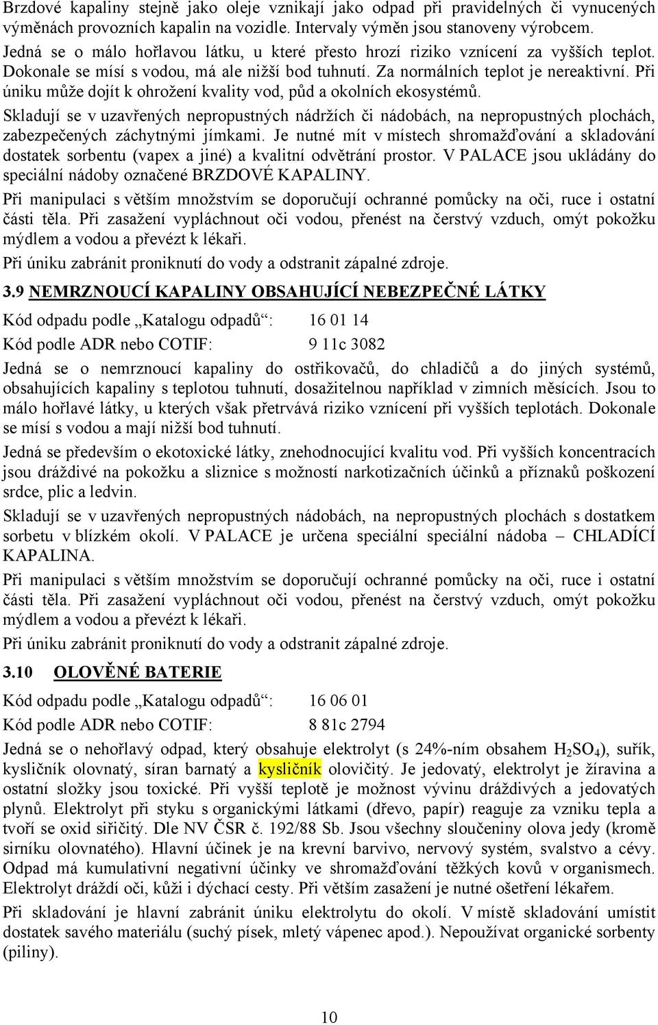 Při úniku může dojít k ohrožení kvality vod, půd a okolních ekosystémů. Skladují se v uzavřených nepropustných nádržích či nádobách, na nepropustných plochách, zabezpečených záchytnými jímkami.