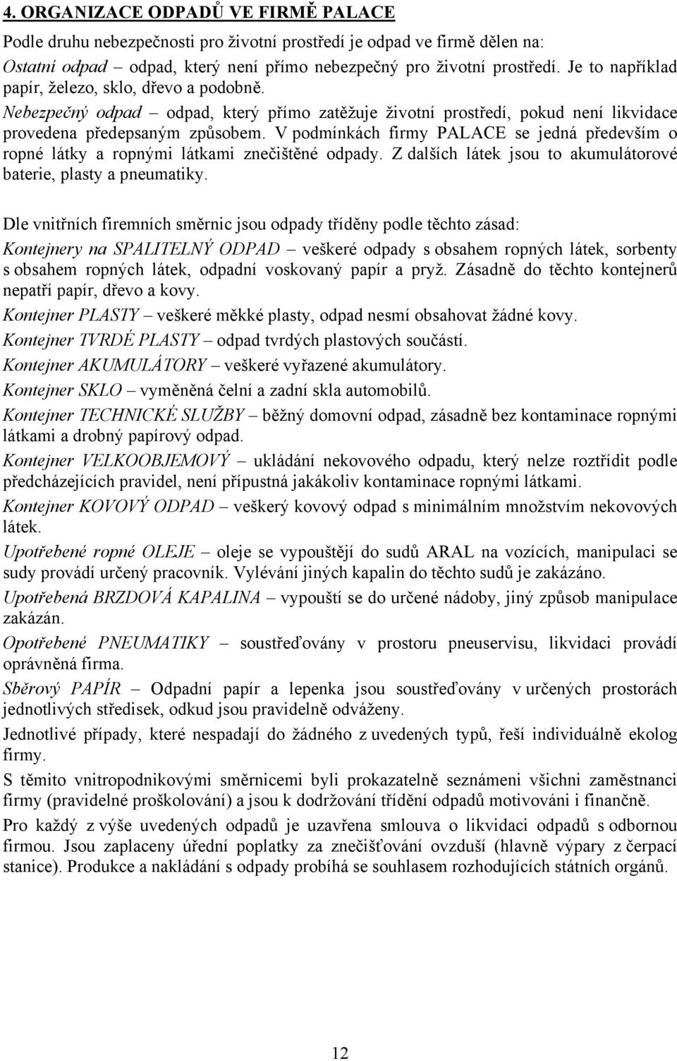 V podmínkách firmy PALACE se jedná především o ropné látky a ropnými látkami znečištěné odpady. Z dalších látek jsou to akumulátorové baterie, plasty a pneumatiky.
