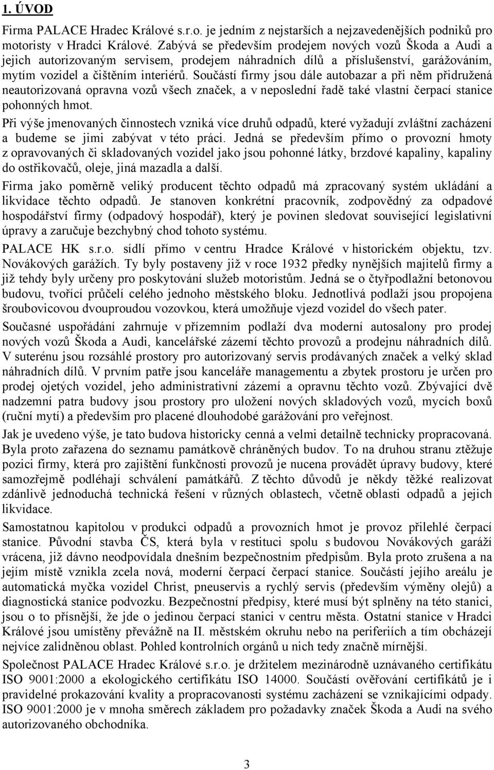 Součástí firmy jsou dále autobazar a při něm přidružená neautorizovaná opravna vozů všech značek, a v neposlední řadě také vlastní čerpací stanice pohonných hmot.