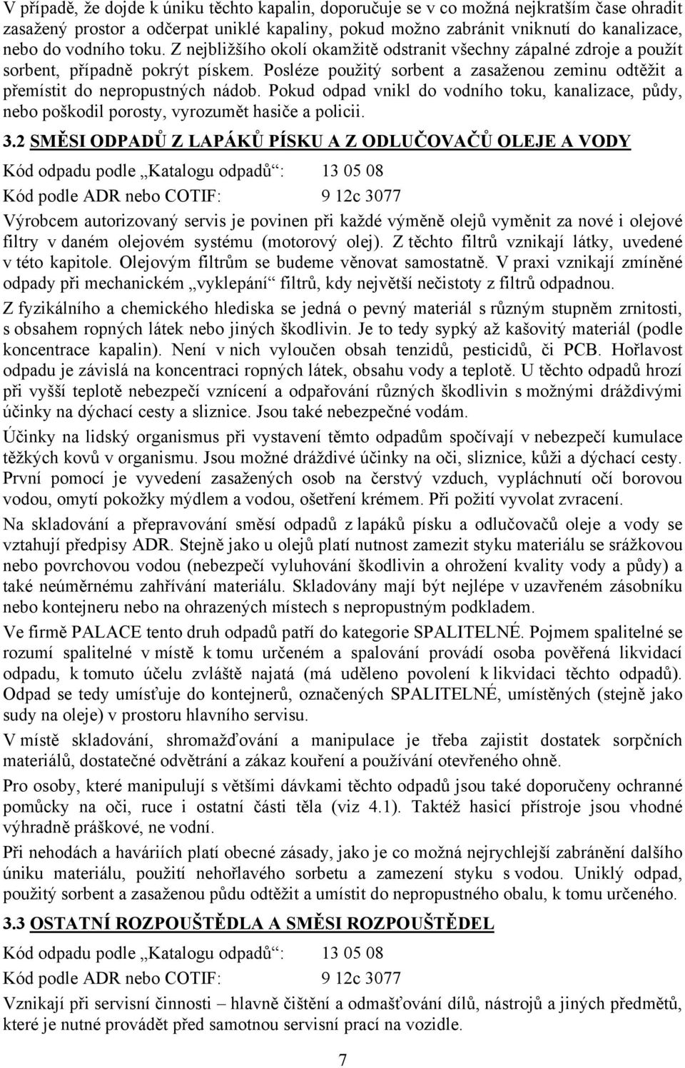 Pokud odpad vnikl do vodního toku, kanalizace, půdy, nebo poškodil porosty, vyrozumět hasiče a policii. 3.