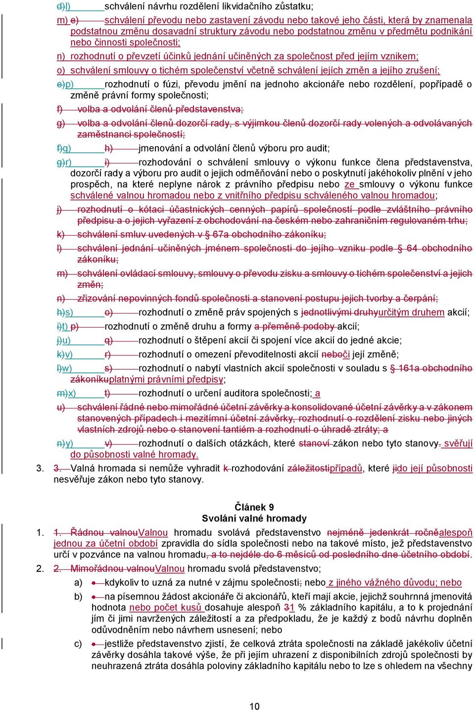 schválení jejích změn a jejího zrušení; e)p) rozhodnutí o fúzi, převodu jmění na jednoho akcionáře nebo rozdělení, popřípadě o změně právní formy společnosti; f) volba a odvolání členů