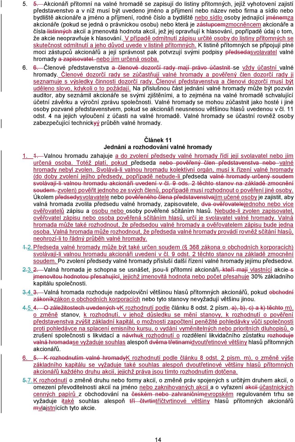 listinných akcií a jmenovitá hodnota akcií, jež jej opravňují k hlasování, popřípadě údaj o tom, že akcie neopravňuje k hlasování.