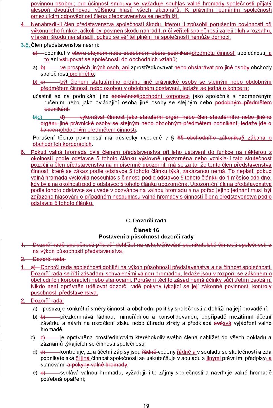 Nenahradil-li člen představenstva společnosti škodu, kterou jí způsobil porušením povinnosti při výkonu jeho funkce, ačkoli byl povinen škodu nahradit, ručí věřiteli společnosti za její dluh v