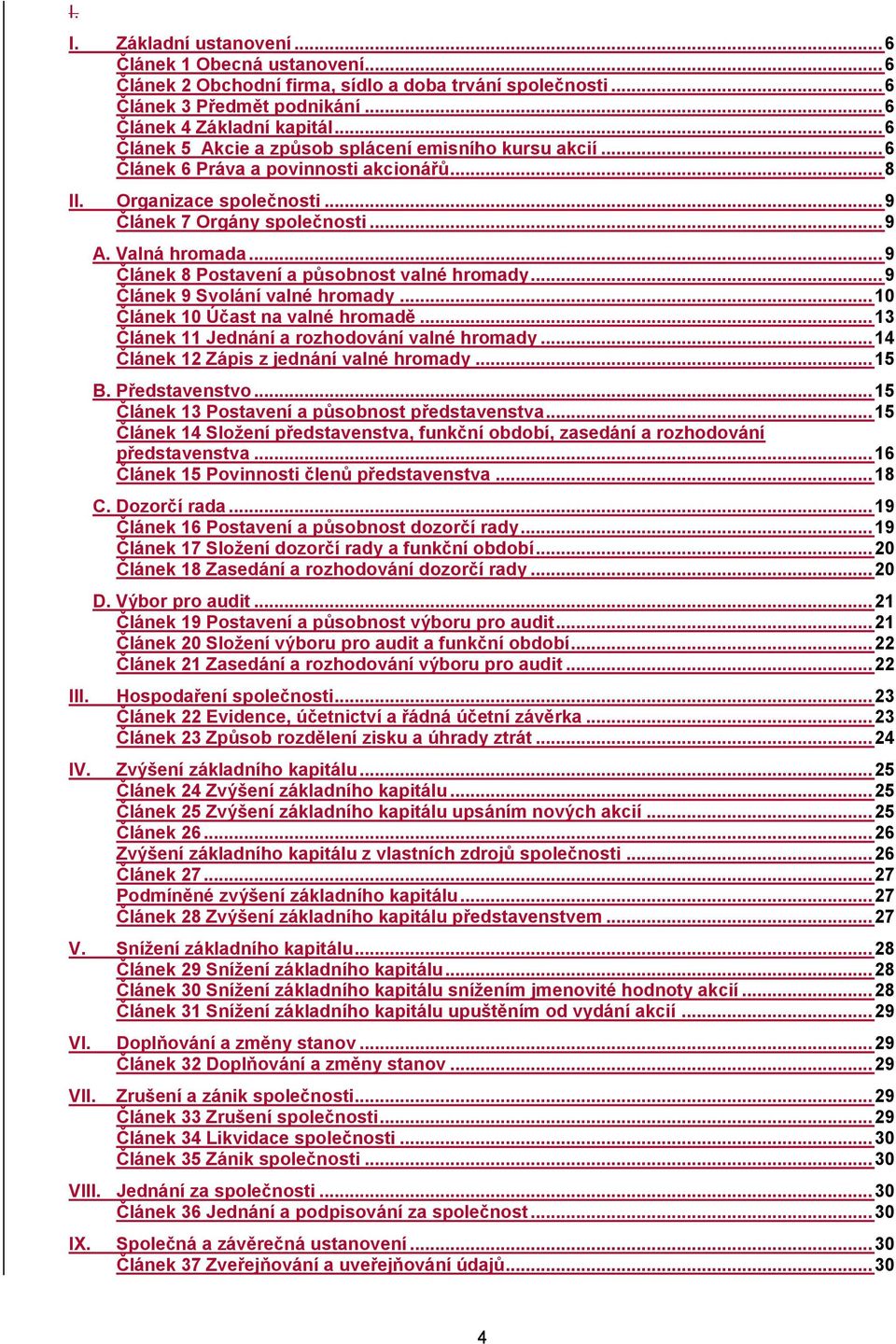 .. 9 Článek 8 Postavení a působnost valné hromady... 9 Článek 9 Svolání valné hromady... 10 Článek 10 Účast na valné hromadě... 13 Článek 11 Jednání a rozhodování valné hromady.