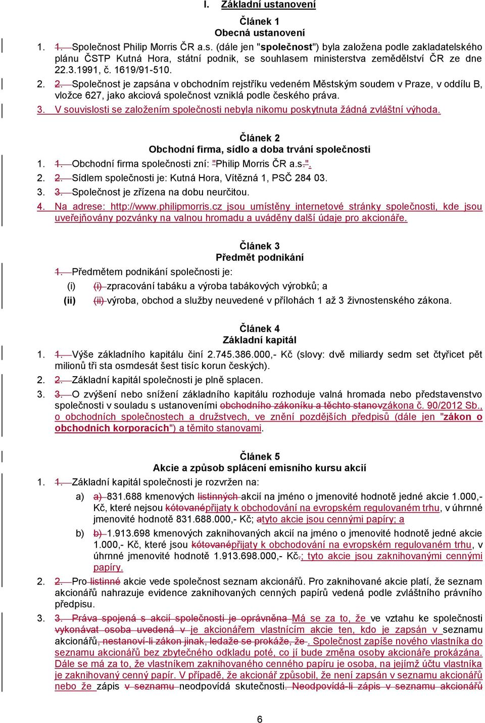 V souvislosti se založením společnosti nebyla nikomu poskytnuta žádná zvláštní výhoda. Článek 2 Obchodní firma, sídlo a doba trvání společnosti 1. 1. Obchodní firma společnosti zní: "Philip Morris ČR a.