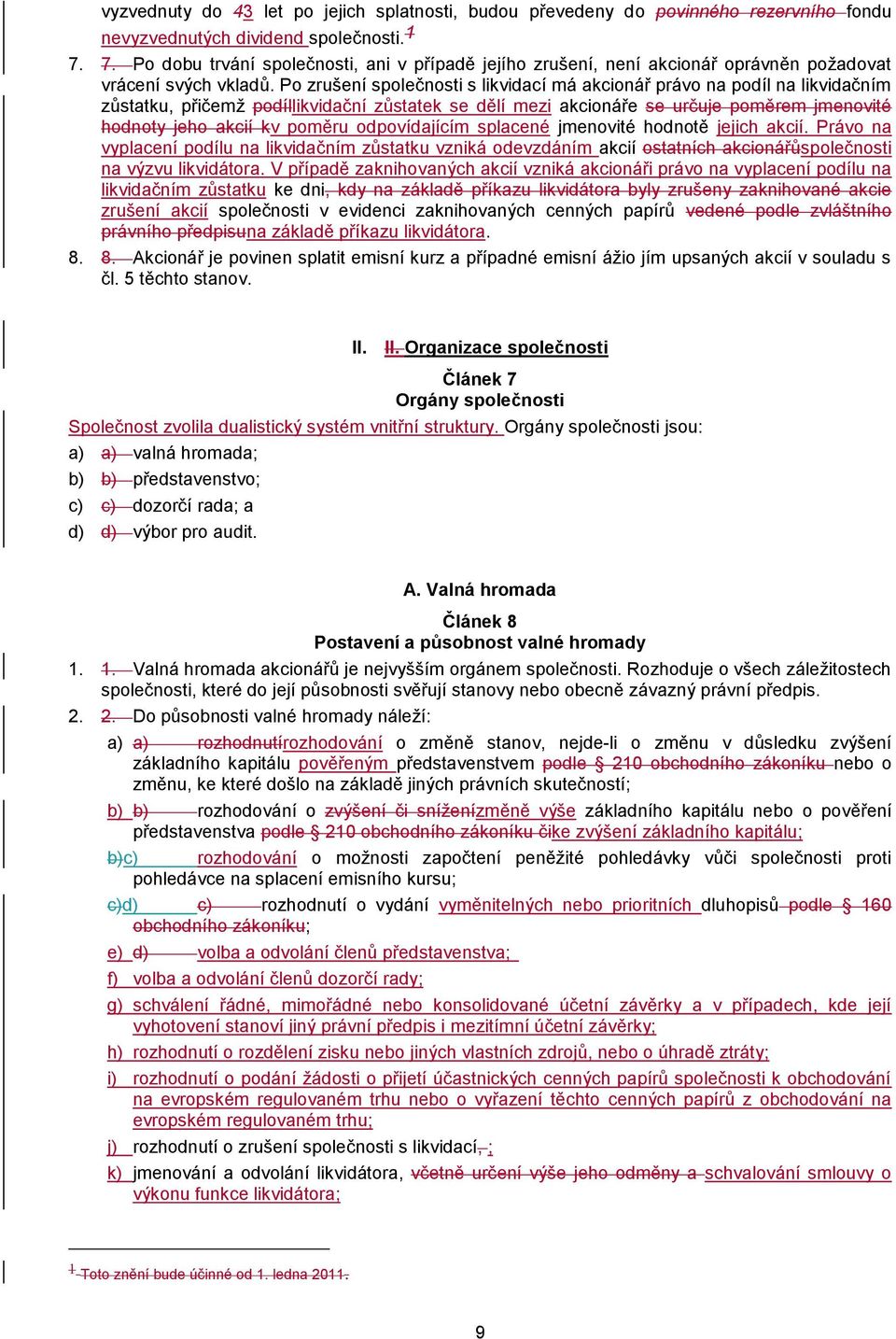 Po zrušení společnosti s likvidací má akcionář právo na podíl na likvidačním zůstatku, přičemž podíllikvidační zůstatek se dělí mezi akcionáře se určuje poměrem jmenovité hodnoty jeho akcií kv poměru