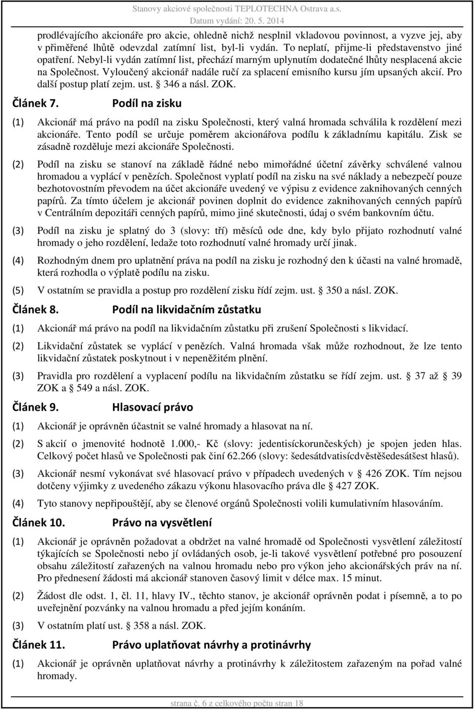 Vyloučený akcionář nadále ručí za splacení emisního kursu jím upsaných akcií. Pro další postup platí zejm. ust. 346 a násl. ZOK. Článek 7.