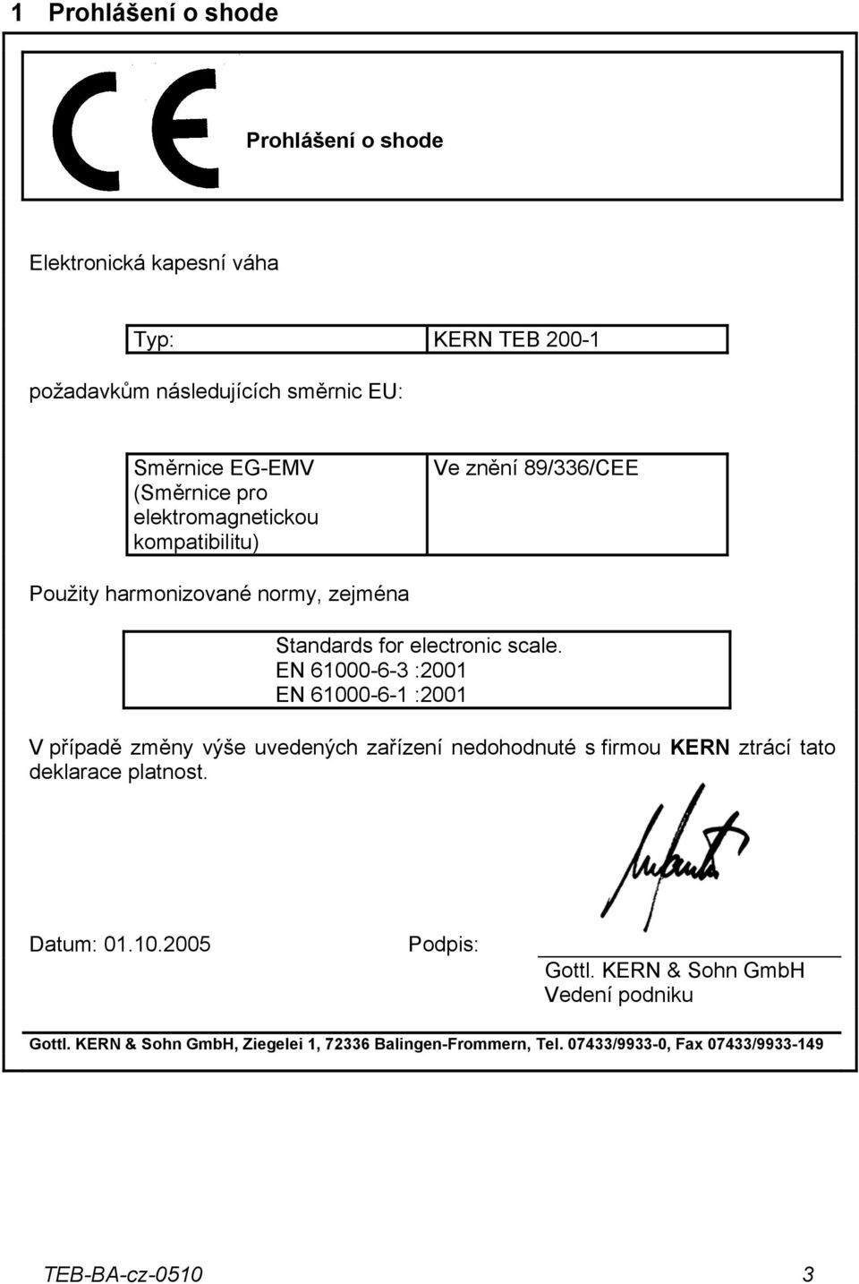 EN 61000-6-3 :2001 EN 61000-6-1 :2001 V případě změny výše uvedených zařízení nedohodnuté s firmou KERN ztrácí tato deklarace platnost.