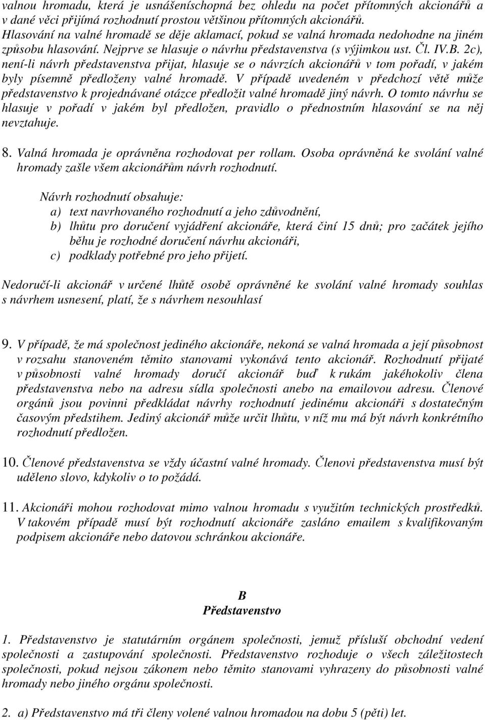 2c), není-li návrh představenstva přijat, hlasuje se o návrzích akcionářů v tom pořadí, v jakém byly písemně předloženy valné hromadě.