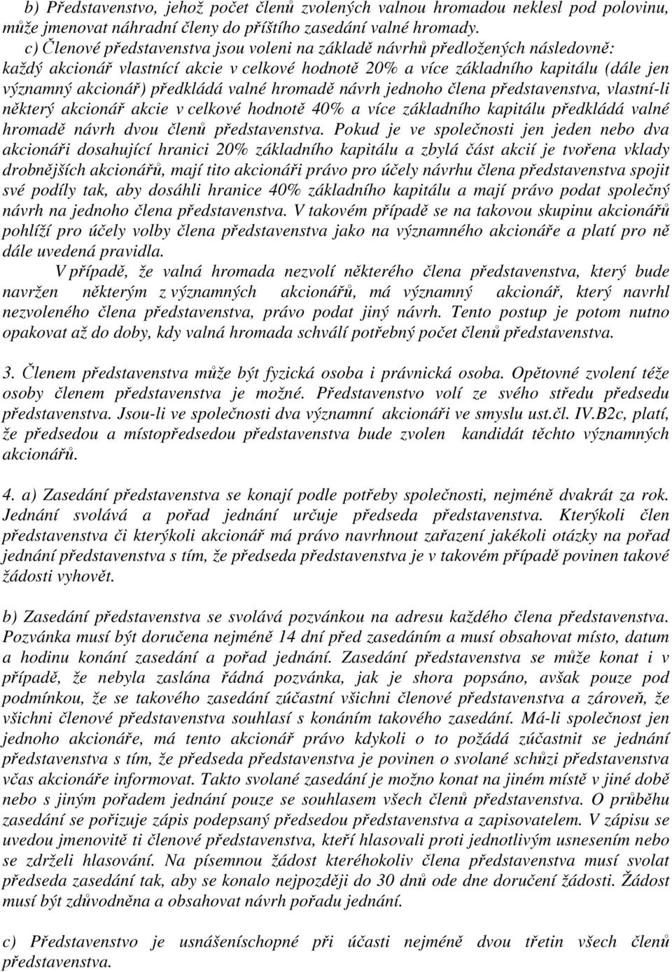 valné hromadě návrh jednoho člena představenstva, vlastní-li některý akcionář akcie v celkové hodnotě 40% a více základního kapitálu předkládá valné hromadě návrh dvou členů představenstva.