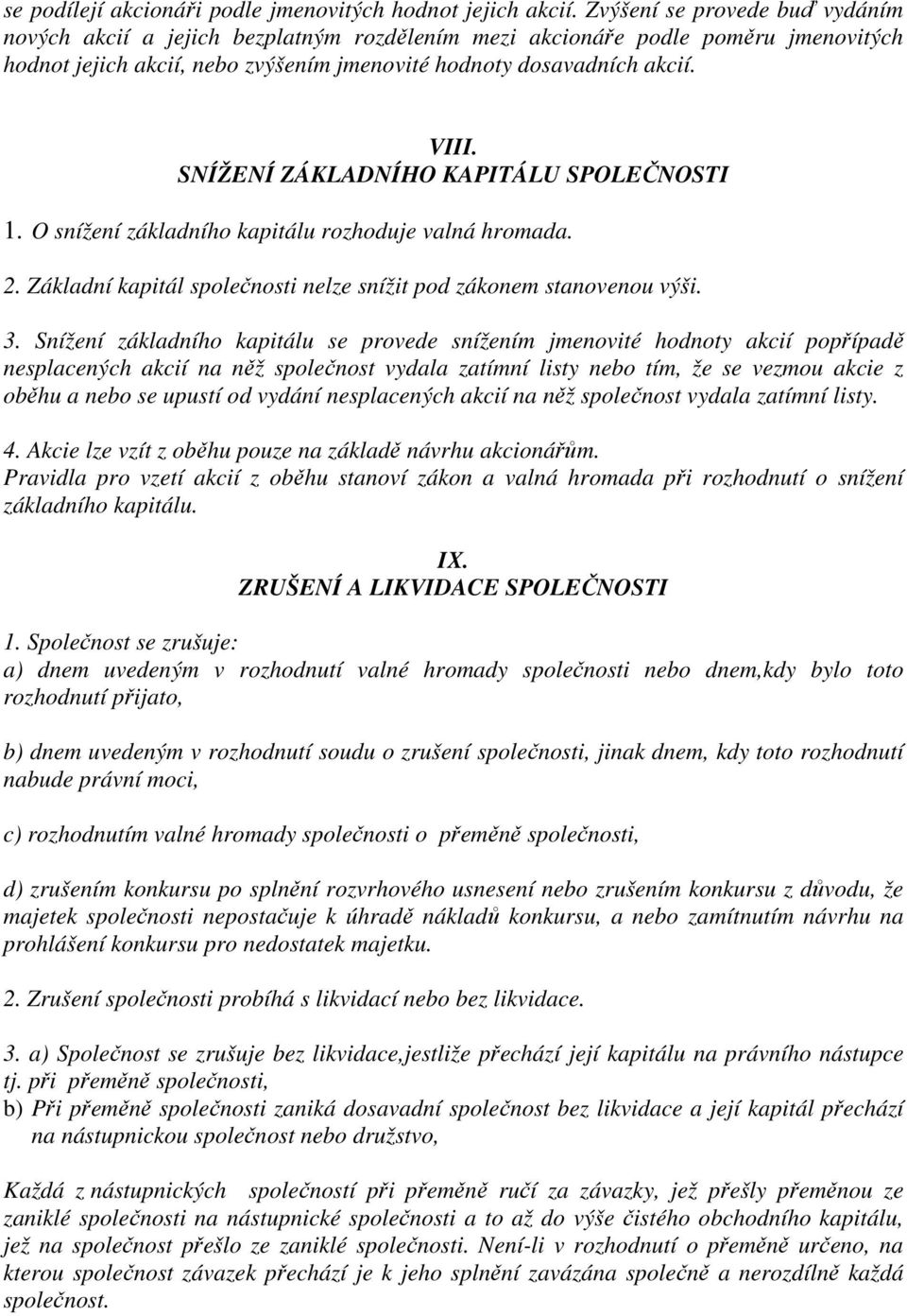 SNÍŽENÍ ZÁKLADNÍHO KAPITÁLU SPOLEČNOSTI 1. O snížení základního kapitálu rozhoduje valná hromada. 2. Základní kapitál společnosti nelze snížit pod zákonem stanovenou výši. 3.