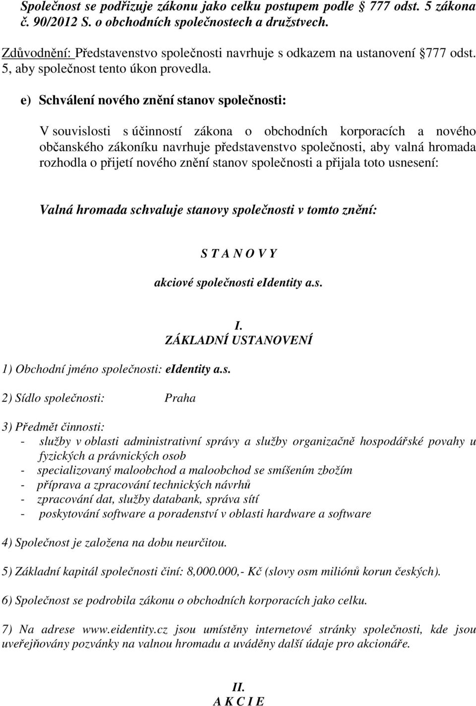 e) Schválení nového znění stanov společnosti: V souvislosti s účinností zákona o obchodních korporacích a nového občanského zákoníku navrhuje představenstvo společnosti, aby valná hromada rozhodla o