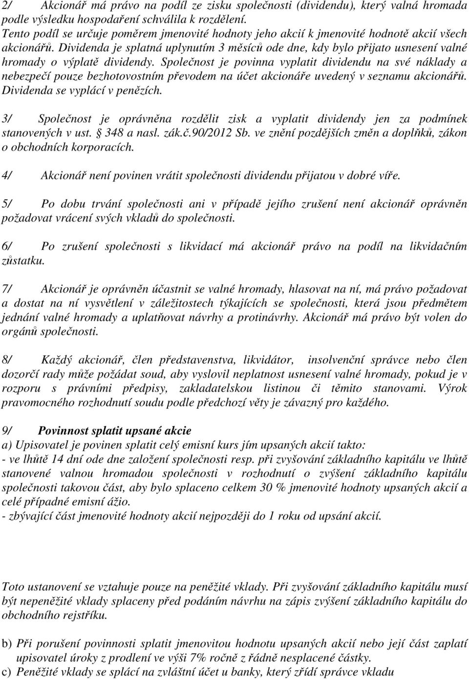 Dividenda je splatná uplynutím 3 měsíců ode dne, kdy bylo přijato usnesení valné hromady o výplatě dividendy.