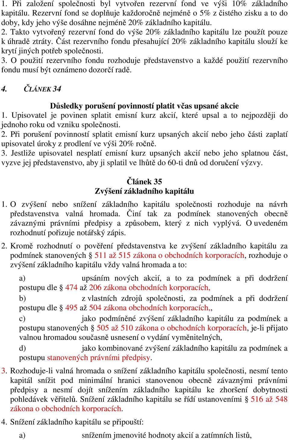 % základního kapitálu. 2. Takto vytvořený rezervní fond do výše 20% základního kapitálu lze použít pouze k úhradě ztráty.