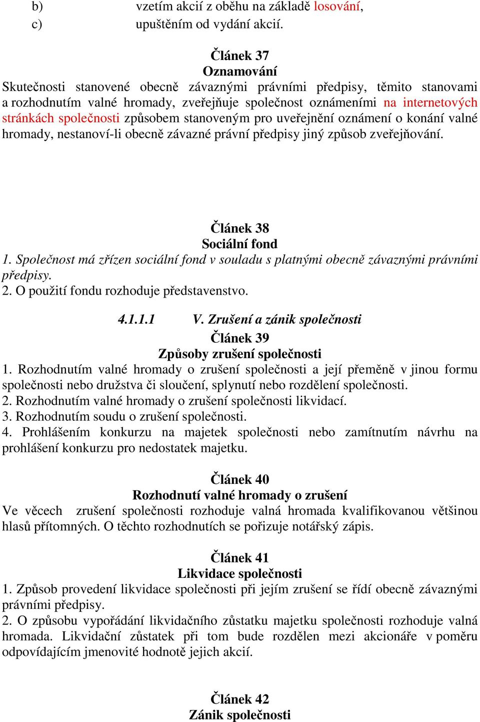 způsobem stanoveným pro uveřejnění oznámení o konání valné hromady, nestanoví-li obecně závazné právní předpisy jiný způsob zveřejňování. Článek 38 Sociální fond 1.