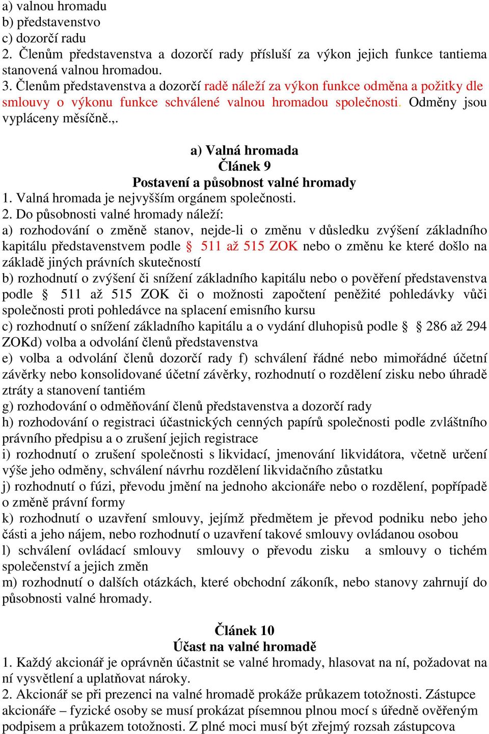 a) Valná hromada Článek 9 Postavení a působnost valné hromady 1. Valná hromada je nejvyšším orgánem společnosti. 2.