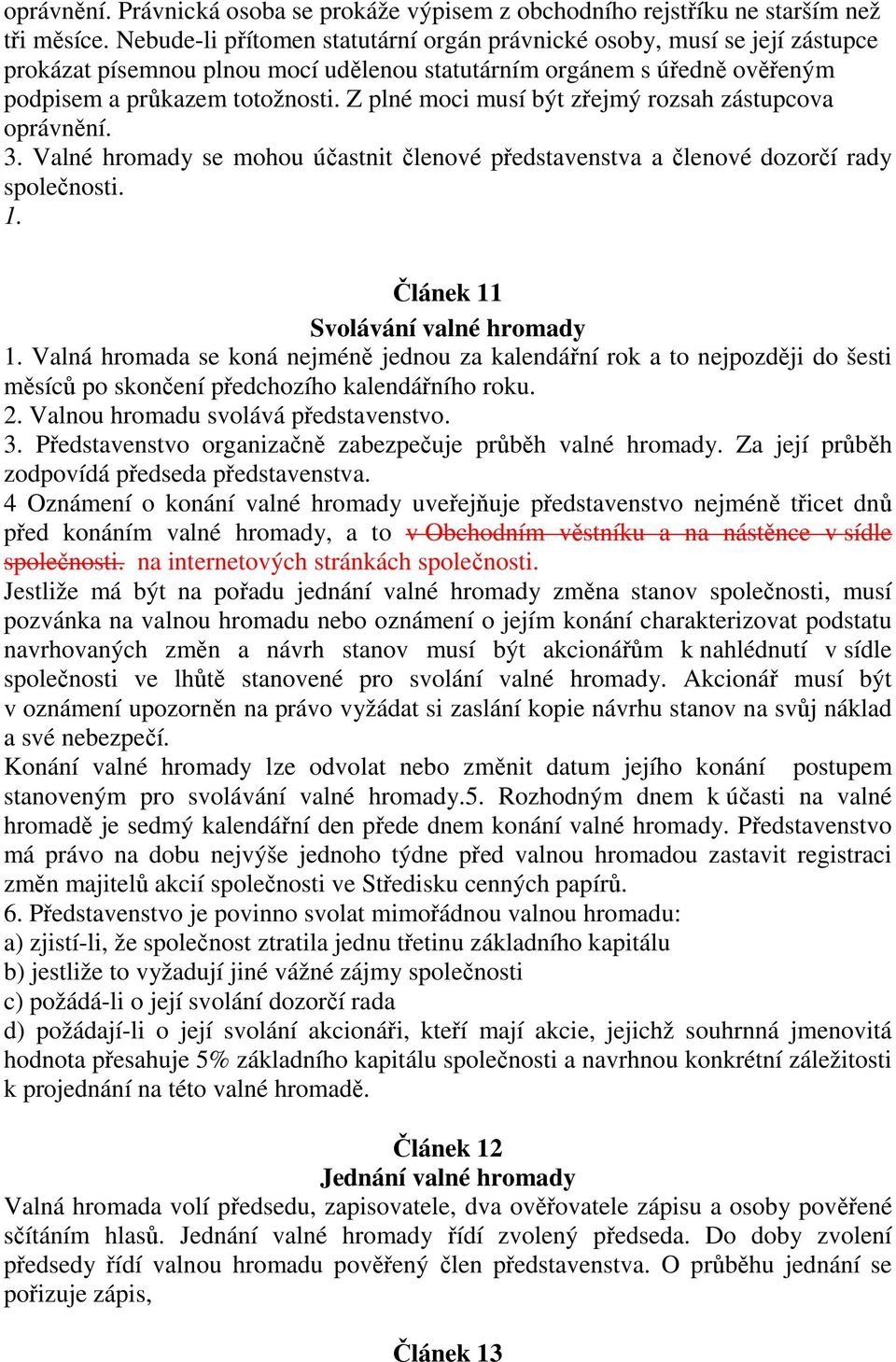 Z plné moci musí být zřejmý rozsah zástupcova oprávnění. 3. Valné hromady se mohou účastnit členové představenstva a členové dozorčí rady společnosti. 1. Článek 11 Svolávání valné hromady 1.