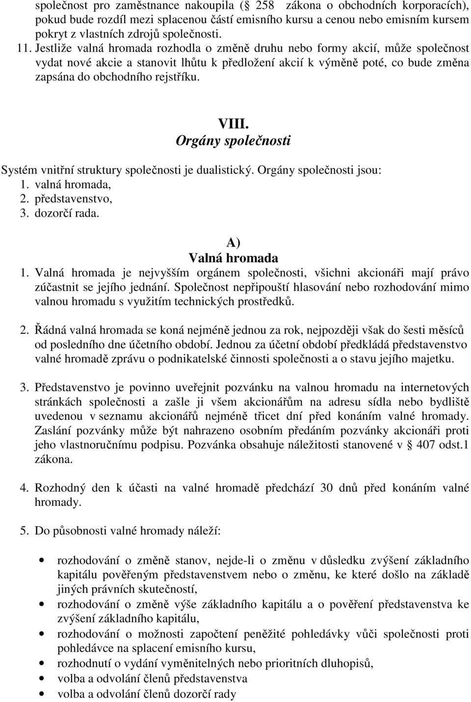 VIII. Orgány společnosti Systém vnitřní struktury společnosti je dualistický. Orgány společnosti jsou: 1. valná hromada, 2. představenstvo, 3. dozorčí rada. A) Valná hromada 1.