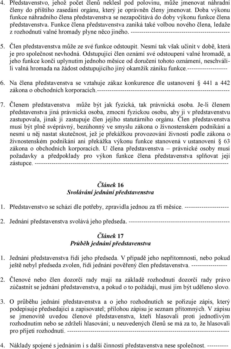 Funkce člena představenstva zaniká také volbou nového člena, ledaže z rozhodnutí valné hromady plyne něco jiného. ----------------------------------------------- 5.