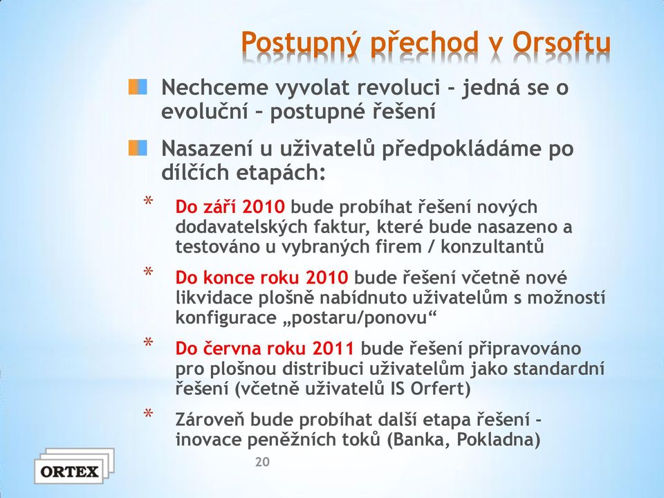 řešení včetně nové likvidace plošně nabídnuto uživatelům s možností konfigurace postaru/ponovu * Do června roku 2011 bude řešení připravováno pro plošnou