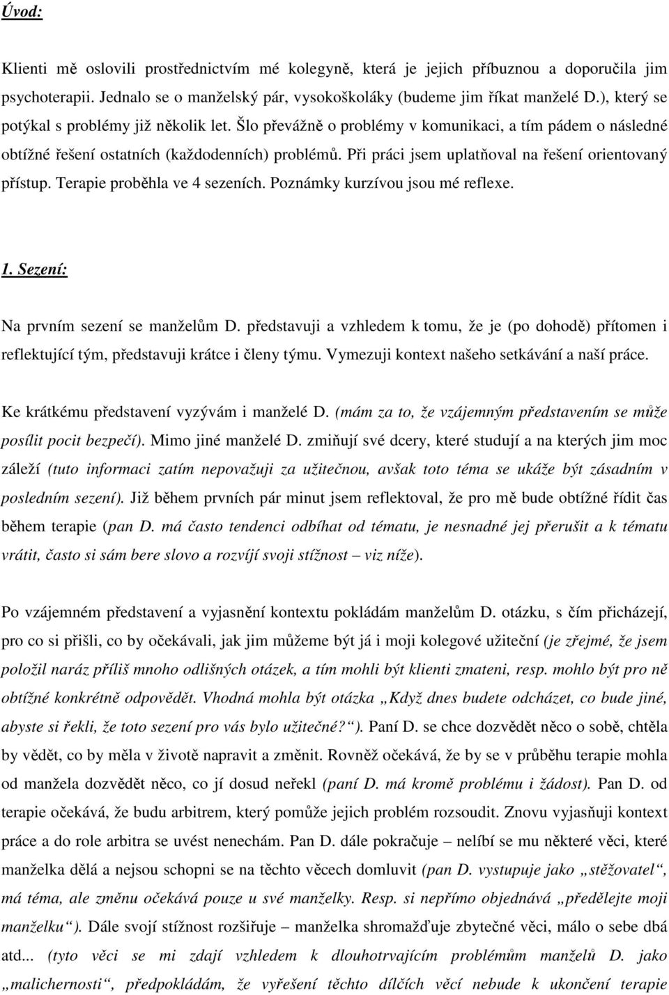 Při práci jsem uplatňoval na řešení orientovaný přístup. Terapie proběhla ve 4 sezeních. Poznámky kurzívou jsou mé reflexe. 1. Sezení: Na prvním sezení se manželům D.