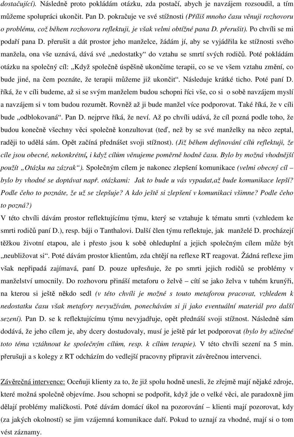 přerušit a dát prostor jeho manželce, žádám jí, aby se vyjádřila ke stížnosti svého manžela, ona vše uznává, dává své nedostatky do vztahu se smrtí svých rodičů.