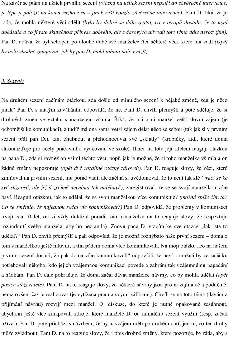 nerozvíjím). Pan D. udává, že byl schopen po dlouhé době své manželce říci některé věci, které mu vadí (Opět by bylo vhodné zmapovat, jak by pan D. mohl tohoto dále využít). 2.