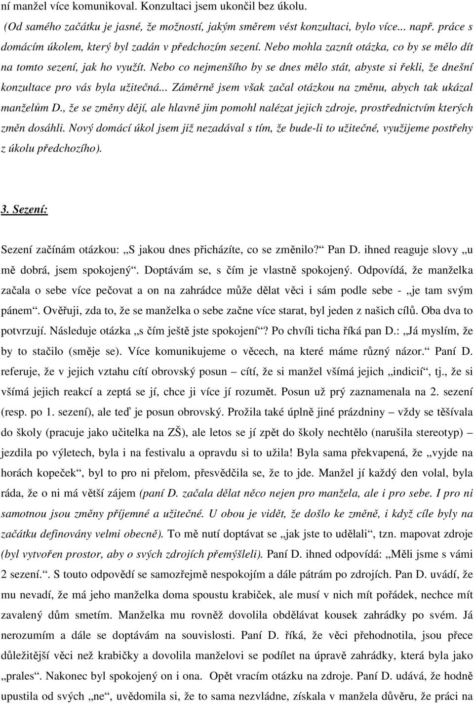 Nebo co nejmenšího by se dnes mělo stát, abyste si řekli, že dnešní konzultace pro vás byla užitečná... Záměrně jsem však začal otázkou na změnu, abych tak ukázal manželům D.