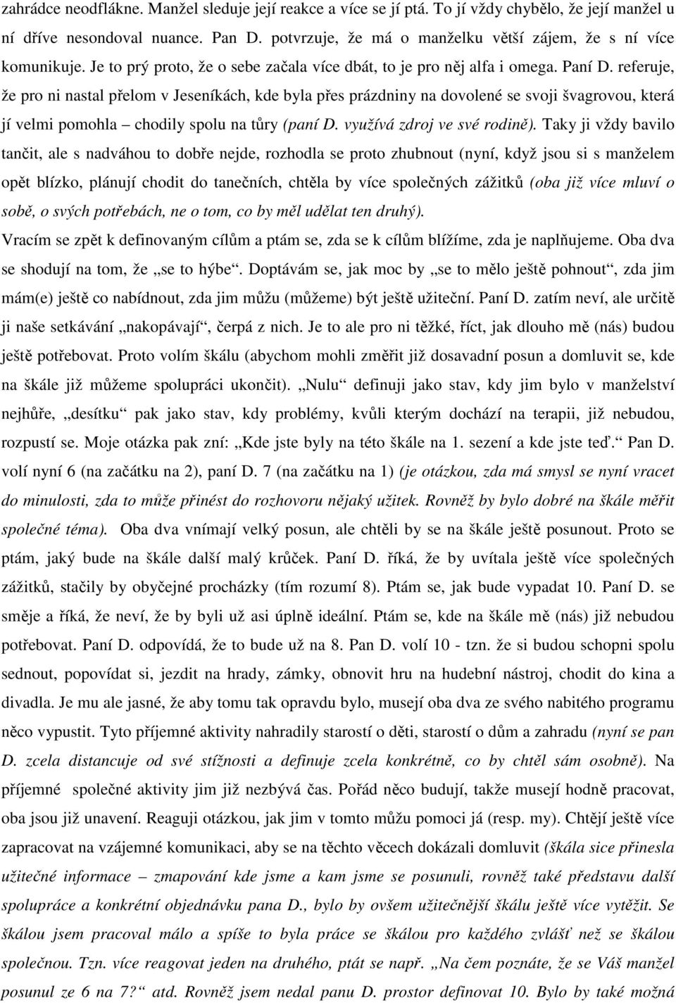 referuje, že pro ni nastal přelom v Jeseníkách, kde byla přes prázdniny na dovolené se svoji švagrovou, která jí velmi pomohla chodily spolu na tůry (paní D. využívá zdroj ve své rodině).