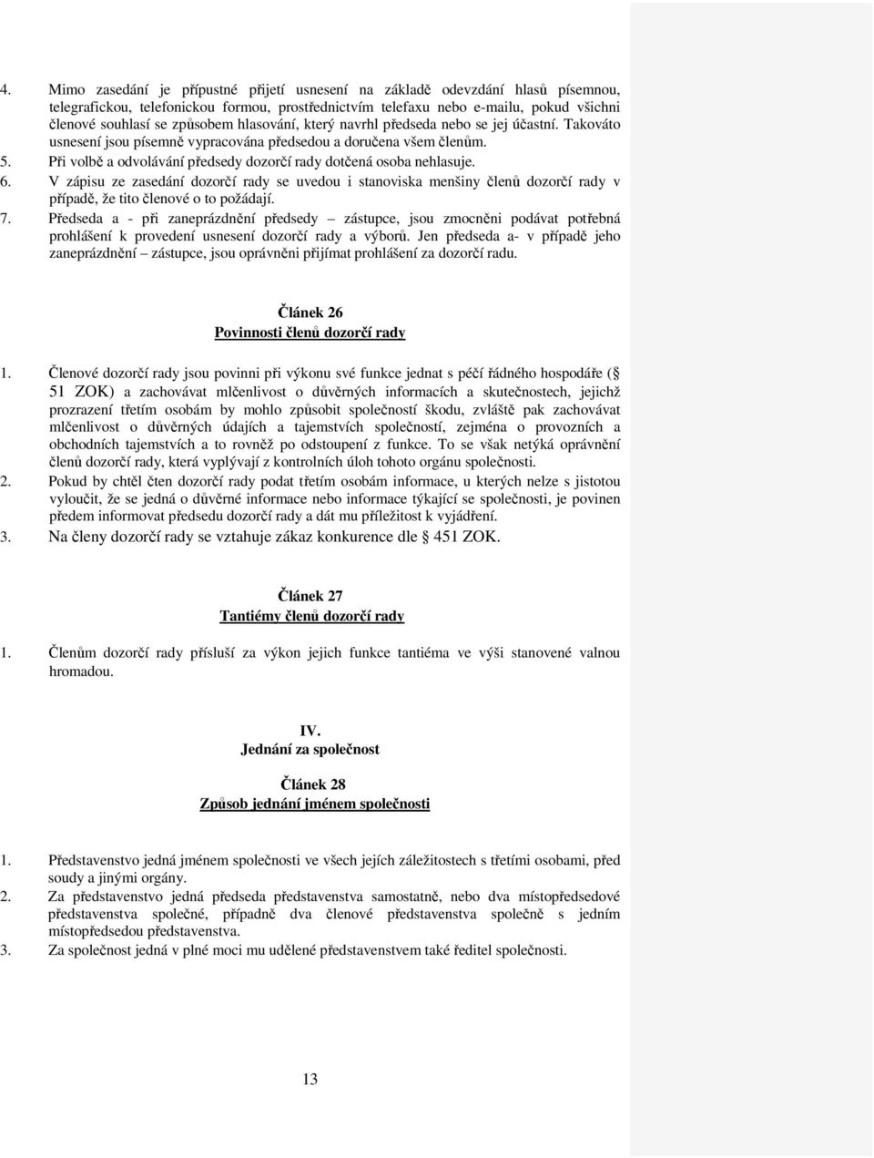 Při volbě a odvolávání předsedy dozorčí rady dotčená osoba nehlasuje. 6. V zápisu ze zasedání dozorčí rady se uvedou i stanoviska menšiny členů dozorčí rady v případě, že tito členové o to požádají.