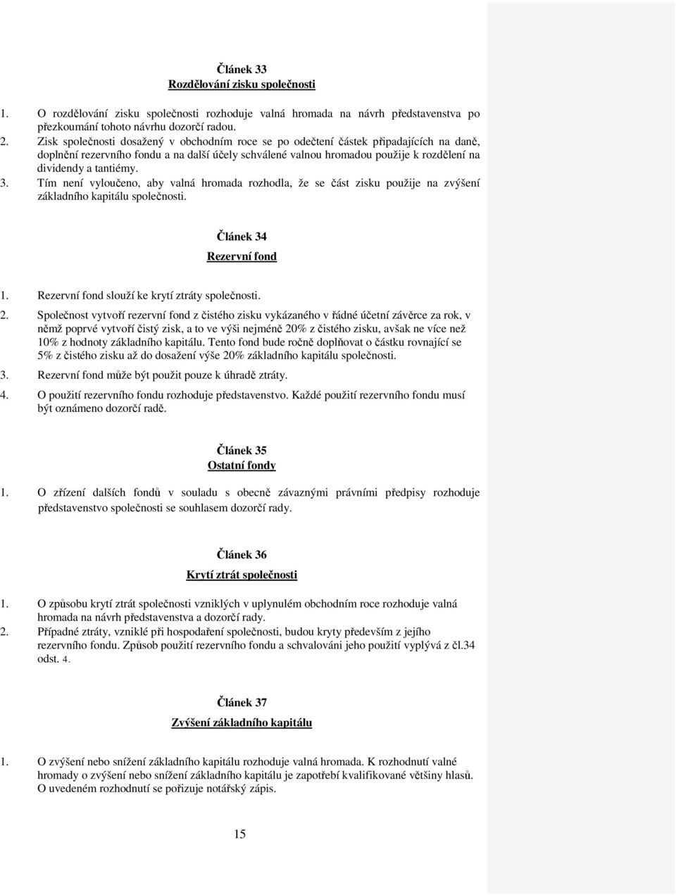 tantiémy. 3. Tím není vyloučeno, aby valná hromada rozhodla, že se část zisku použije na zvýšení základního kapitálu společnosti. Článek 34 Rezervní fond 1.