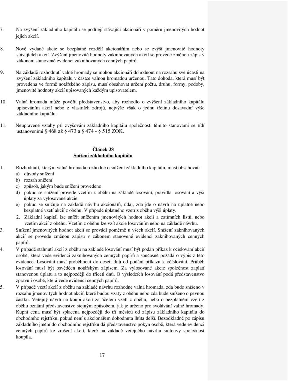 Zvýšení jmenovité hodnoty zaknihovaných akcií se provede změnou zápis v zákonem stanovené evidenci zaknihovaných cenných papírů. 9.