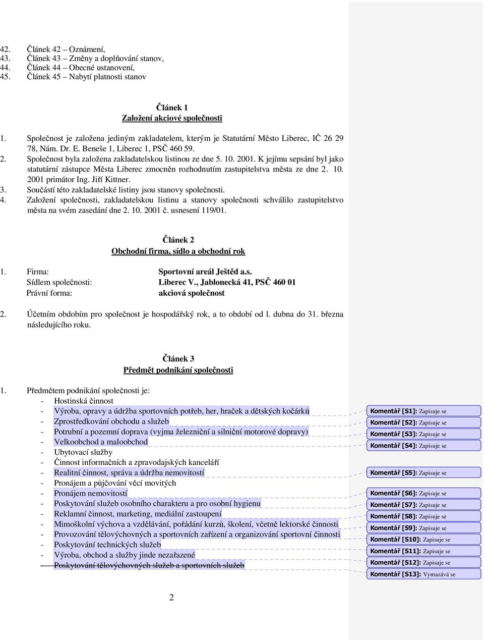 10. 2001. K jejímu sepsání byl jako statutární zástupce Města Liberec zmocněn rozhodnutím zastupitelstva města ze dne 2. 10. 2001 primátor Ing. Jiří Kittner. 3.