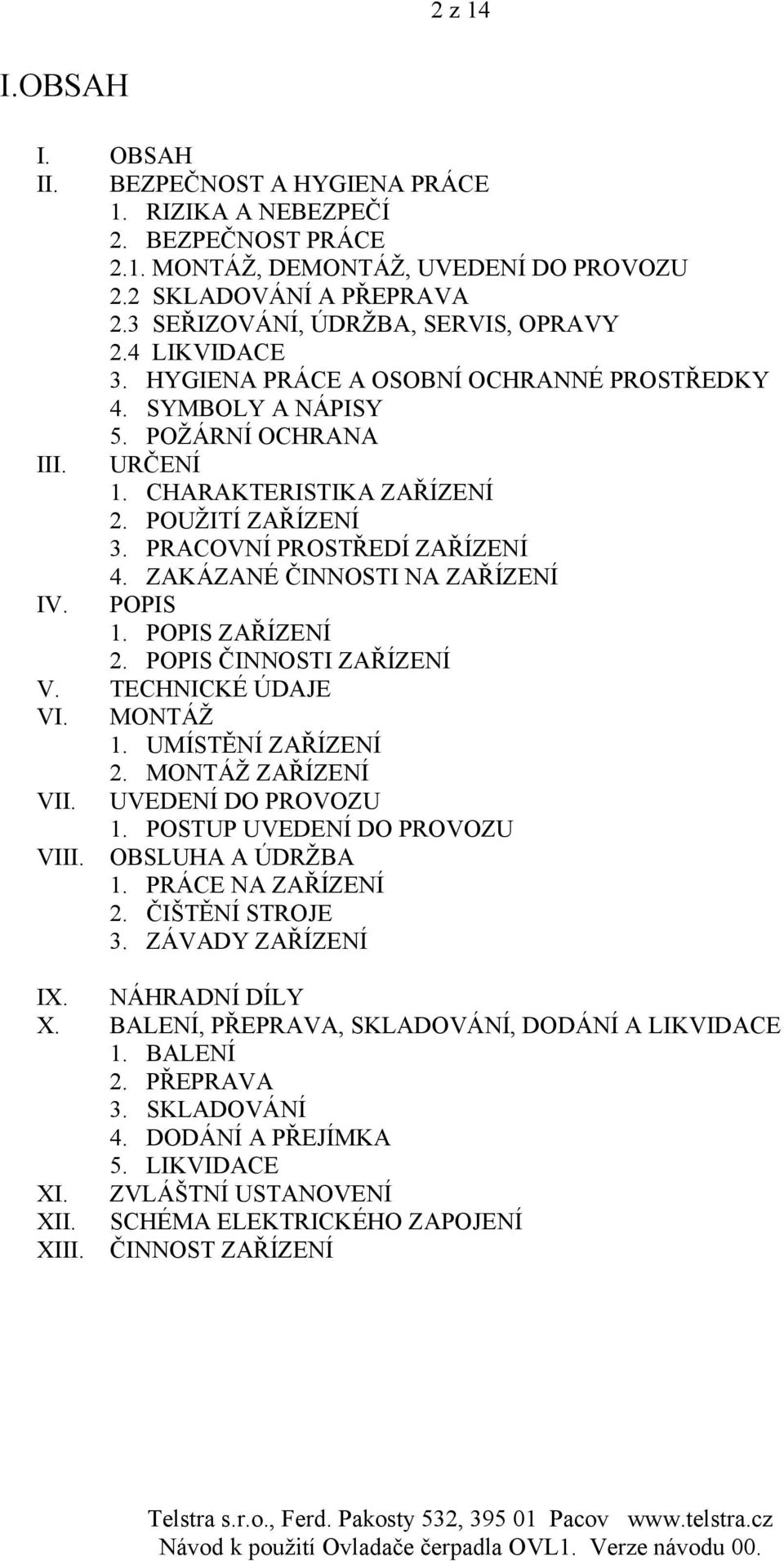 PRACOVNÍ PROSTŘEDÍ ZAŘÍZENÍ 4. ZAKÁZANÉ ČINNOSTI NA ZAŘÍZENÍ IV. POPIS 1. POPIS ZAŘÍZENÍ 2. POPIS ČINNOSTI ZAŘÍZENÍ V. TECHNICKÉ ÚDAJE VI. MONTÁŽ 1. UMÍSTĚNÍ ZAŘÍZENÍ 2. MONTÁŽ ZAŘÍZENÍ VII.